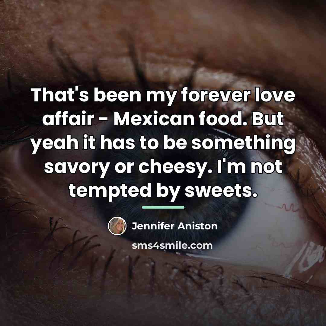 “That's been my forever love affair - Mexican food. But…” quote by Jennifer Aniston
