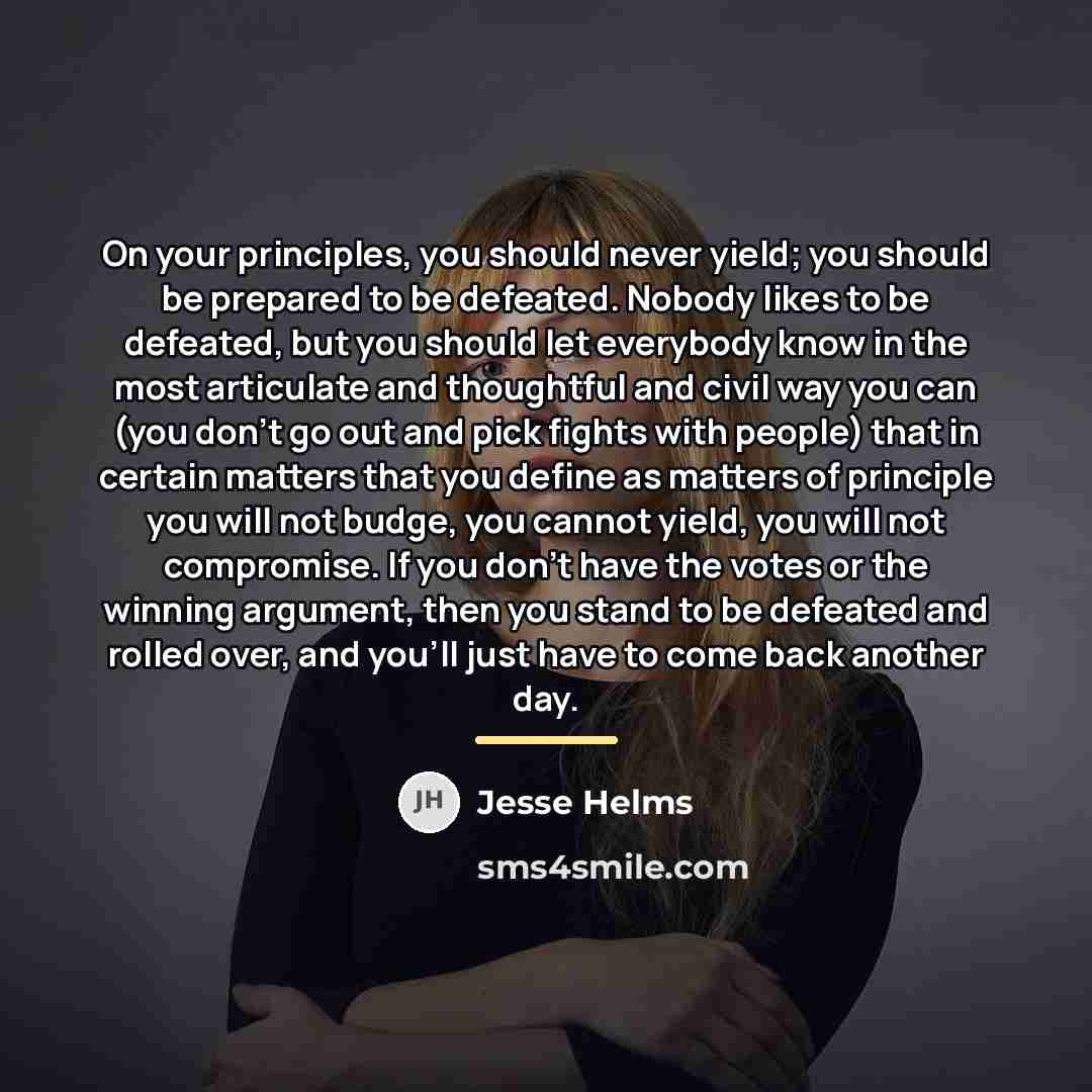 “On your principles, you should never yield; you should be…” quote by Jesse Helms