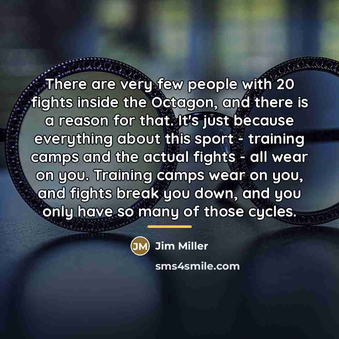 “There are very few people with 20 fights inside the…” quote by Jim Miller