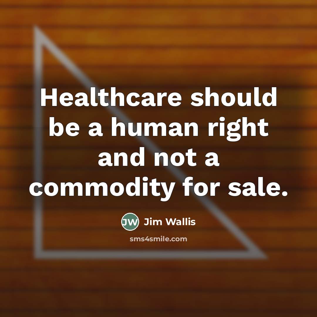 “Healthcare should be a human right and not a commodity…” quote by Jim Wallis