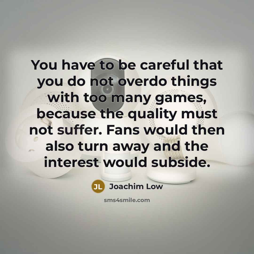 “You have to be careful that you do not overdo…” quote by Joachim Low