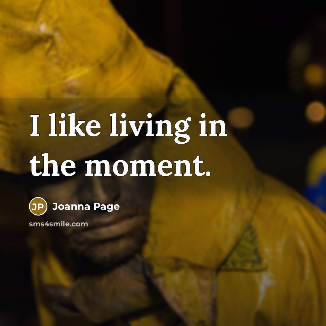 “I like living in the moment.” quote by Joanna Page