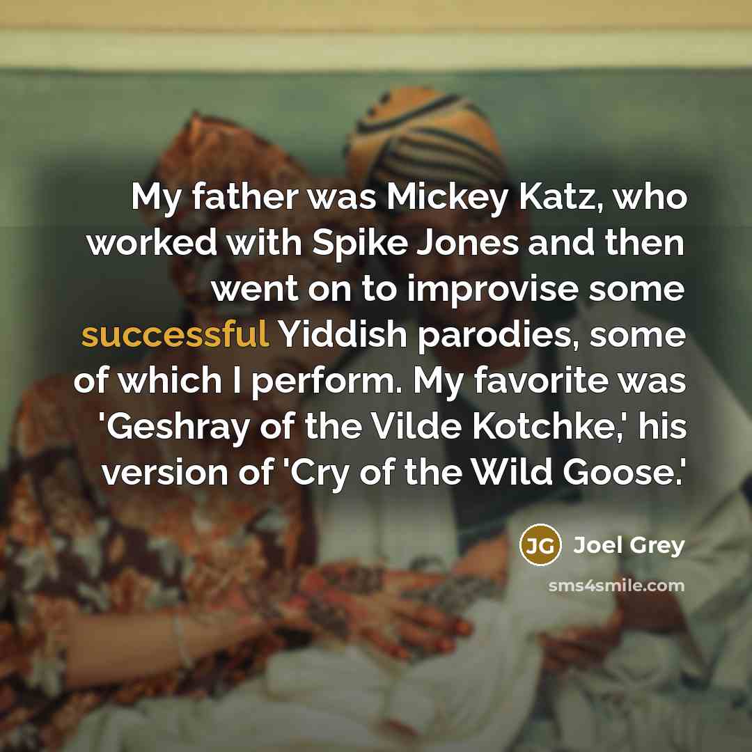 “My father was Mickey Katz, who worked with Spike Jones…” quote by Joel Grey