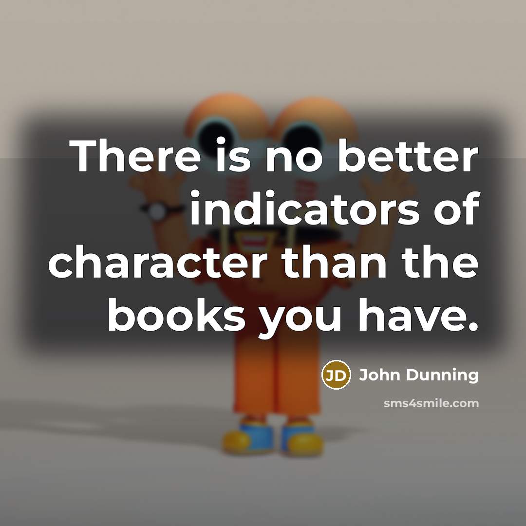 “There is no better indicators of character than the books…” quote by John Dunning