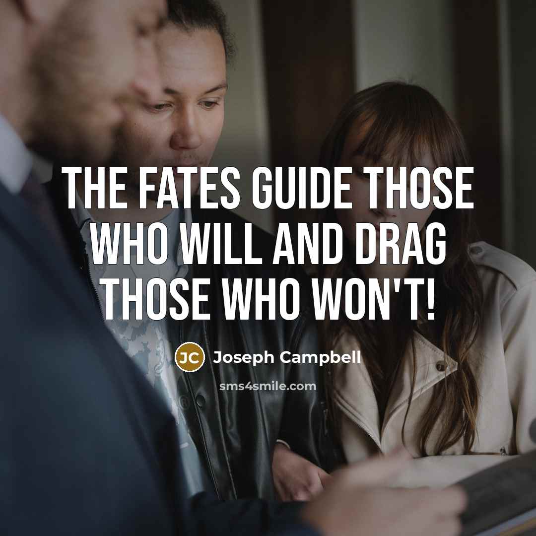 “The Fates guide those who will and drag those who…” quote by Joseph Campbell