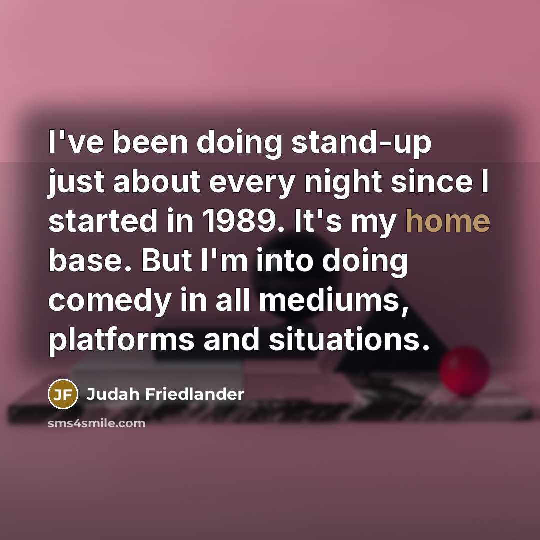 “I've been doing stand-up just about every night since I…” quote by Judah Friedlander
