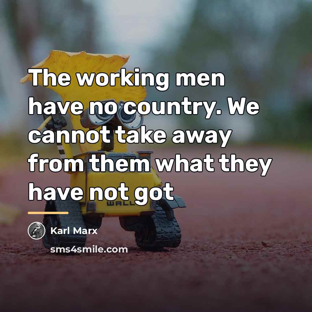 “The working men have no country. We cannot take away…” quote by Karl Marx