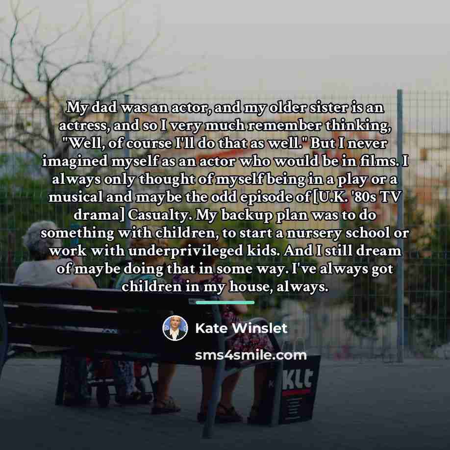 “My dad was an actor, and my older sister is…” quote by Kate Winslet