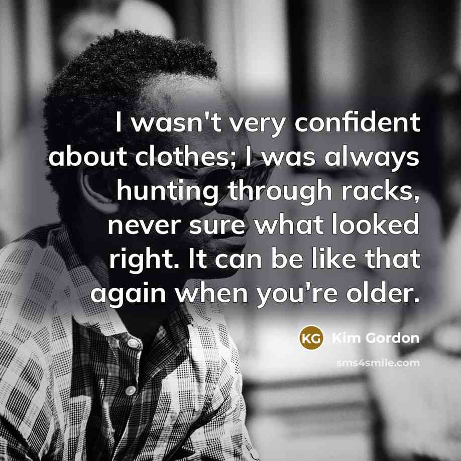“I wasn't very confident about clothes; I was always hunting…” quote by Kim Gordon