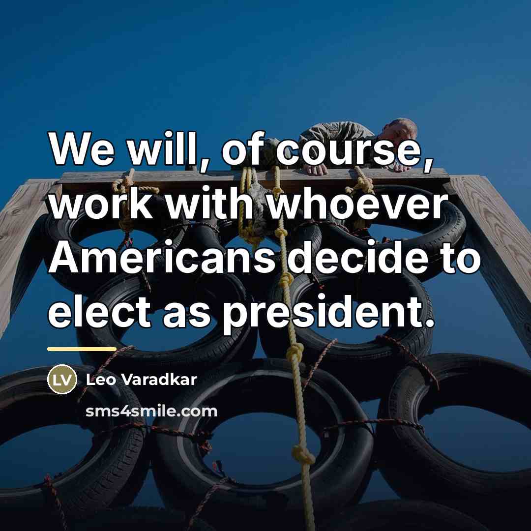 “We will, of course, work with whoever Americans decide to…” quote by Leo Varadkar