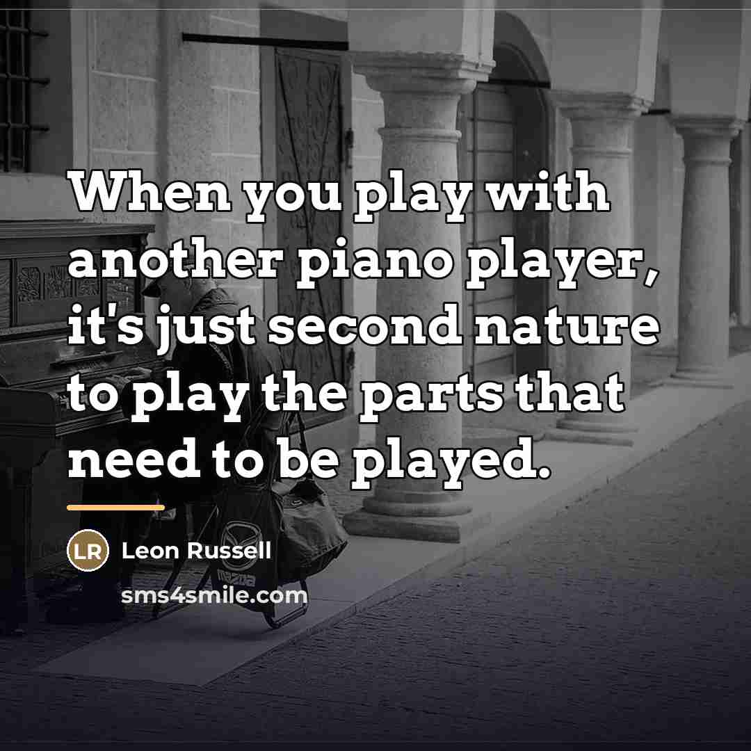 “When you play with another piano player, it's just second…” quote by Leon Russell