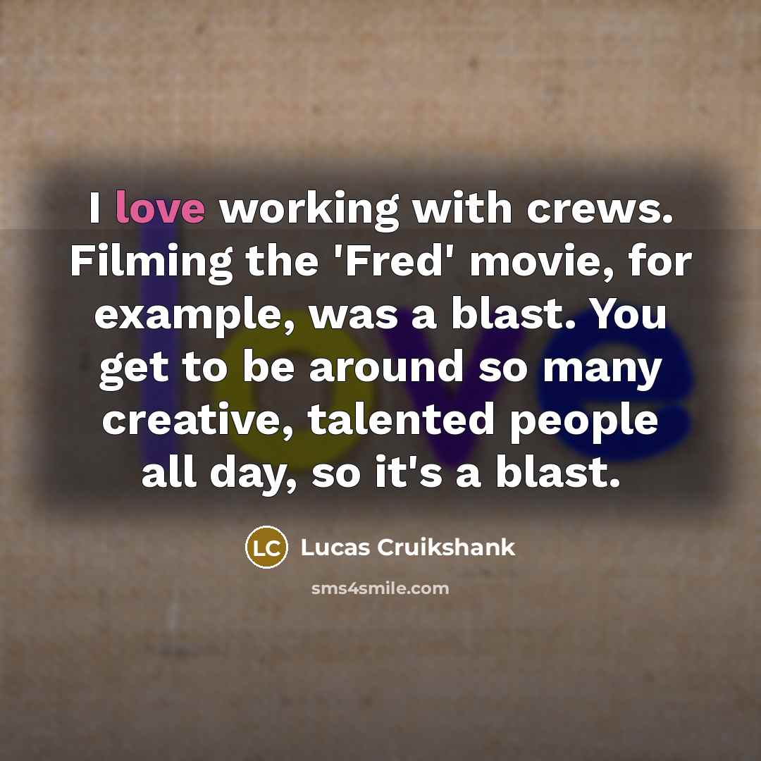 “I love working with crews. Filming the 'Fred' movie, for…” quote by Lucas Cruikshank
