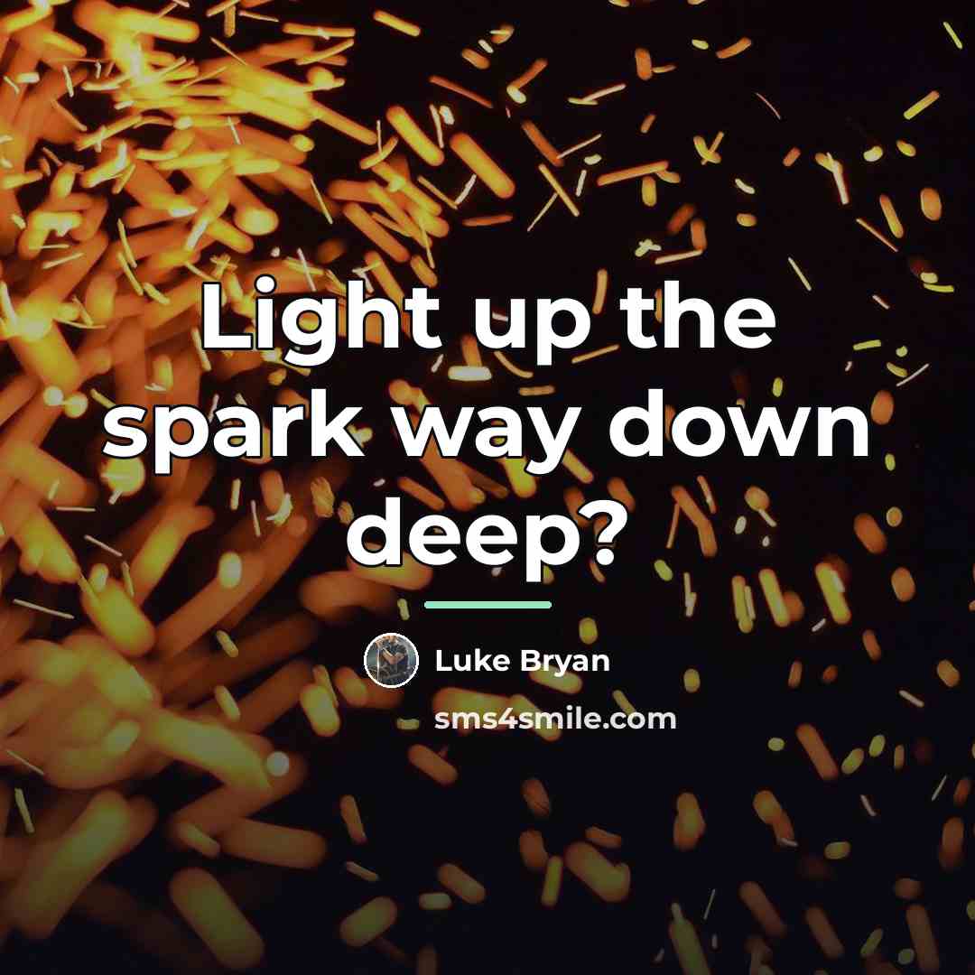 “Light up the spark way down deep?…” quote by Luke Bryan
