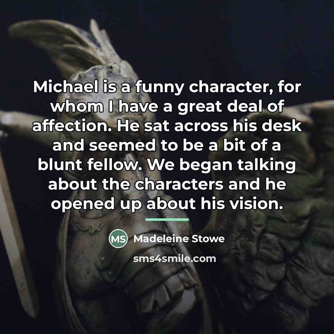 “Michael is a funny character, for whom I have a…” quote by Madeleine Stowe