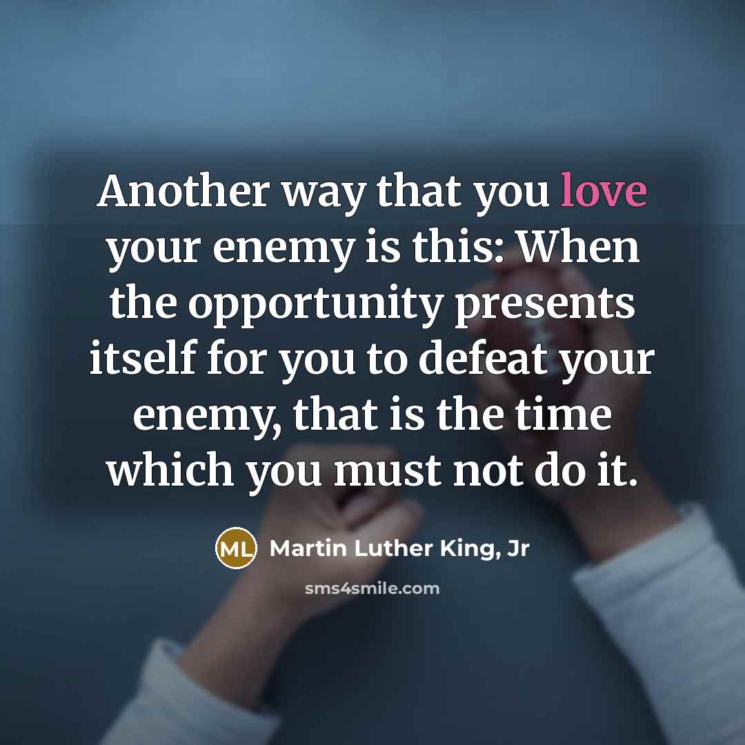 “Another way that you love your enemy is this: When…” quote by Martin Luther King, Jr
