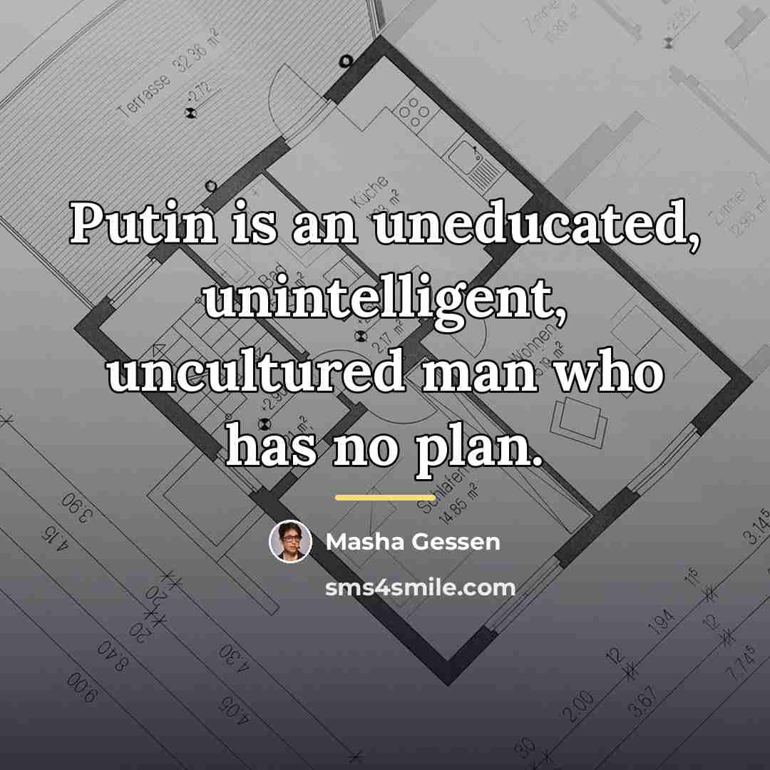 “Putin is an uneducated, unintelligent, uncultured man who has no…” quote by Masha Gessen