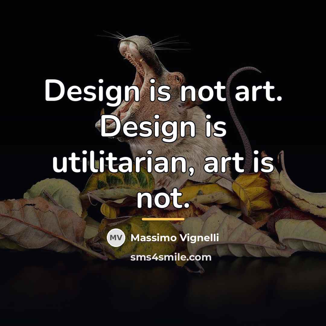“Design is not art. Design is utilitarian, art is not.…” quote by Massimo Vignelli
