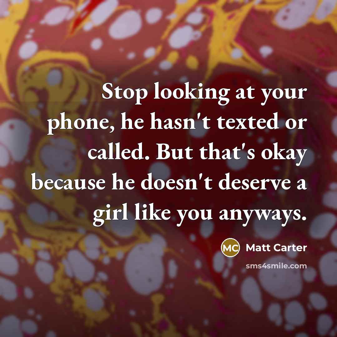 “Stop looking at your phone, he hasn't texted or called.…” quote by Matt Carter