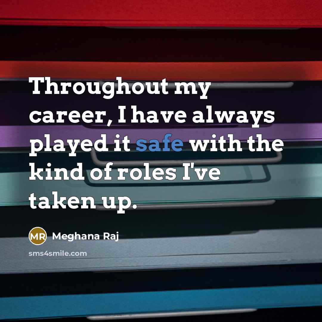 “Throughout my career, I have always played it safe with…” quote by Meghana Raj