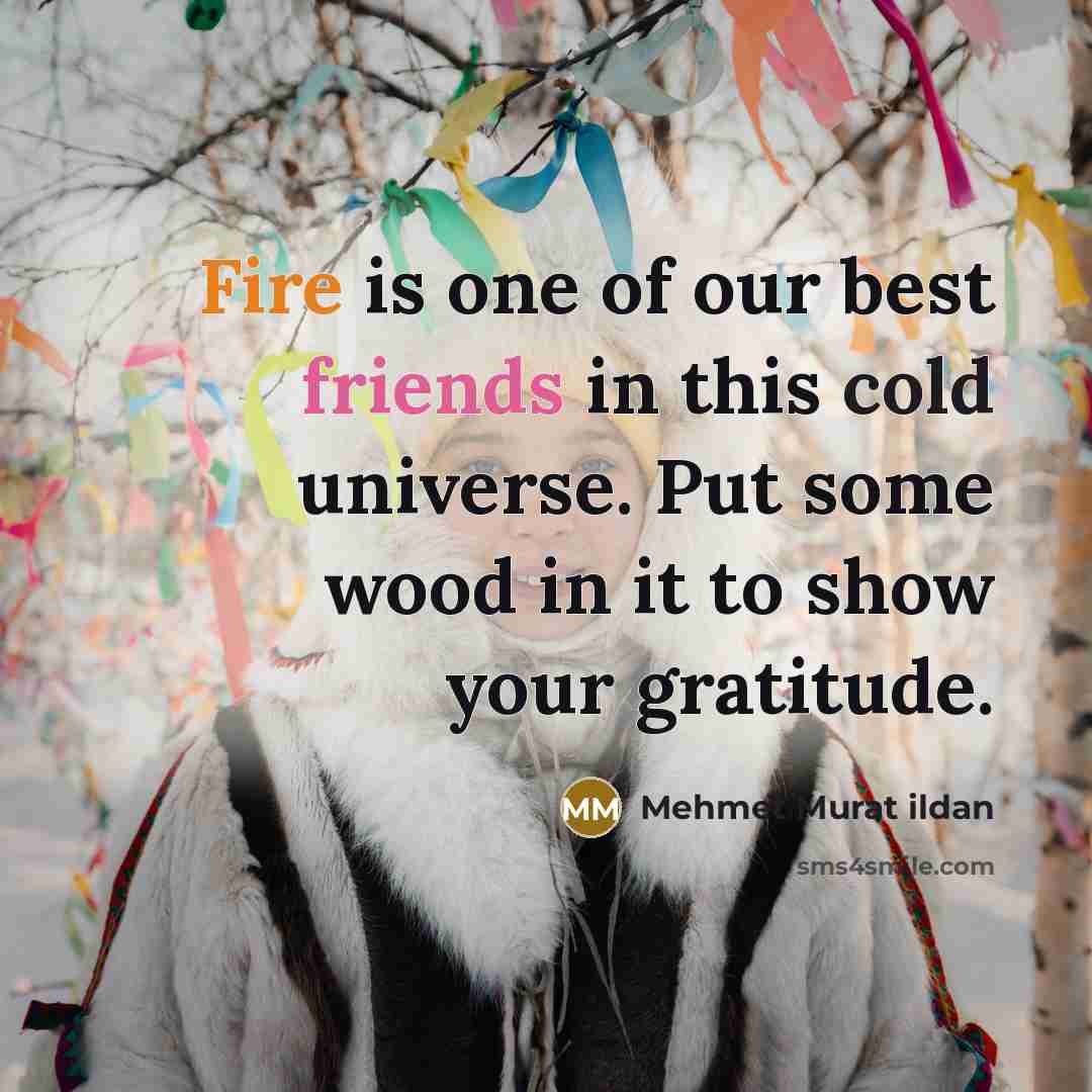 “Fire is one of our best friends in this cold…” quote by Mehmet Murat Ildan