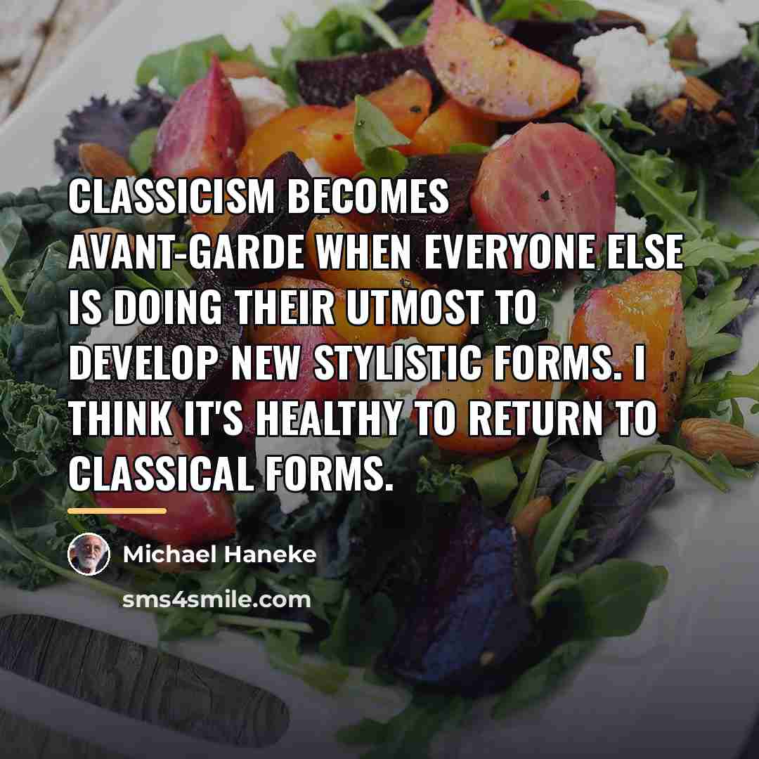 “Classicism becomes avant-garde when everyone else is doing their utmost…” quote by Michael Haneke