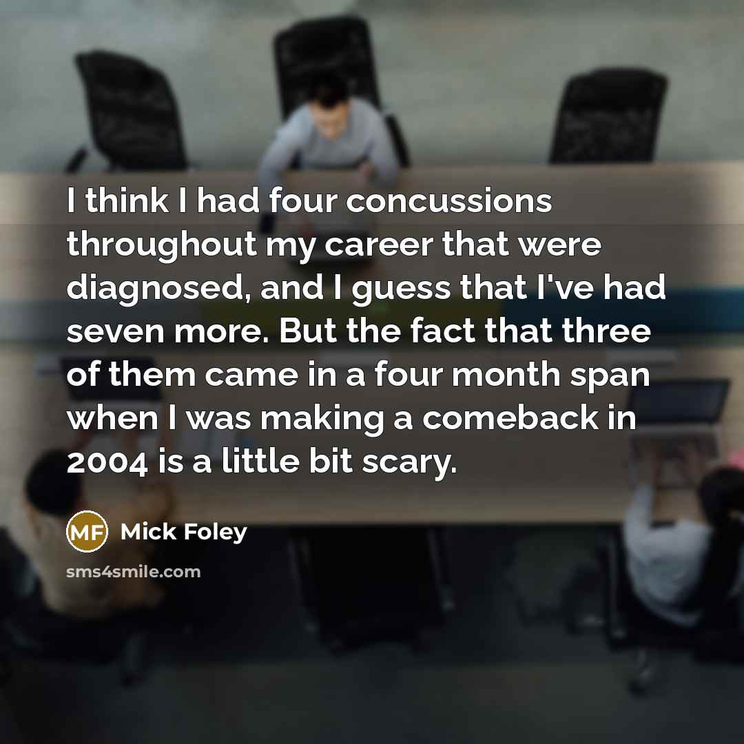 “I think I had four concussions throughout my career that…” quote by Mick Foley