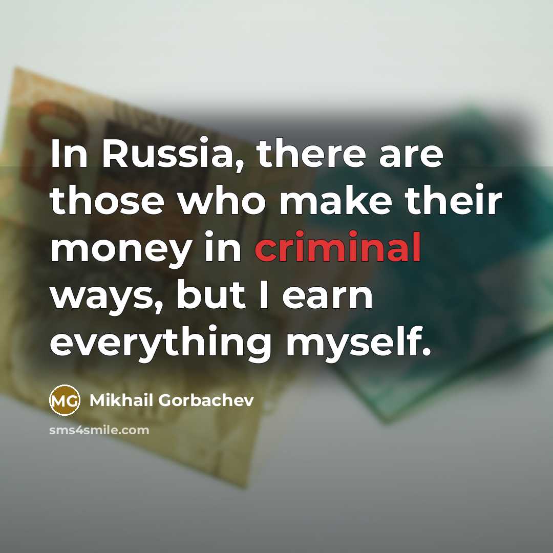 “In Russia, there are those who make their money in…” quote by Mikhail Gorbachev
