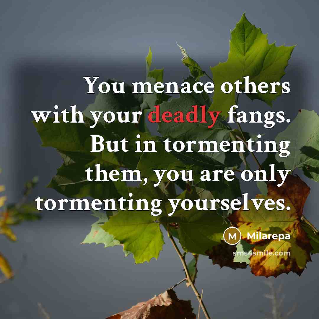 “You menace others with your deadly fangs. But in tormenting…” quote by Milarepa