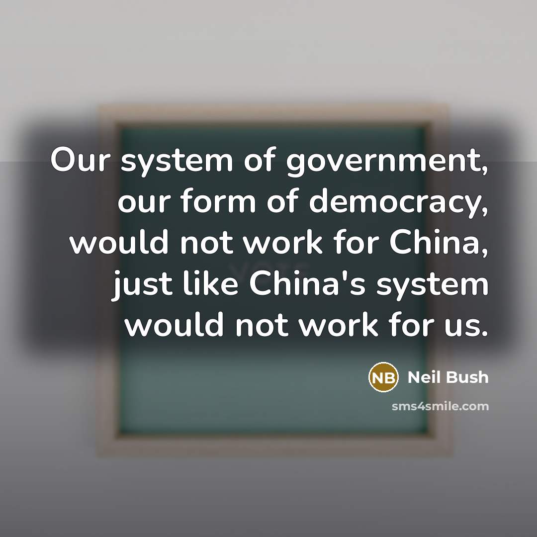 “Our system of government, our form of democracy, would not…” quote by Neil Bush