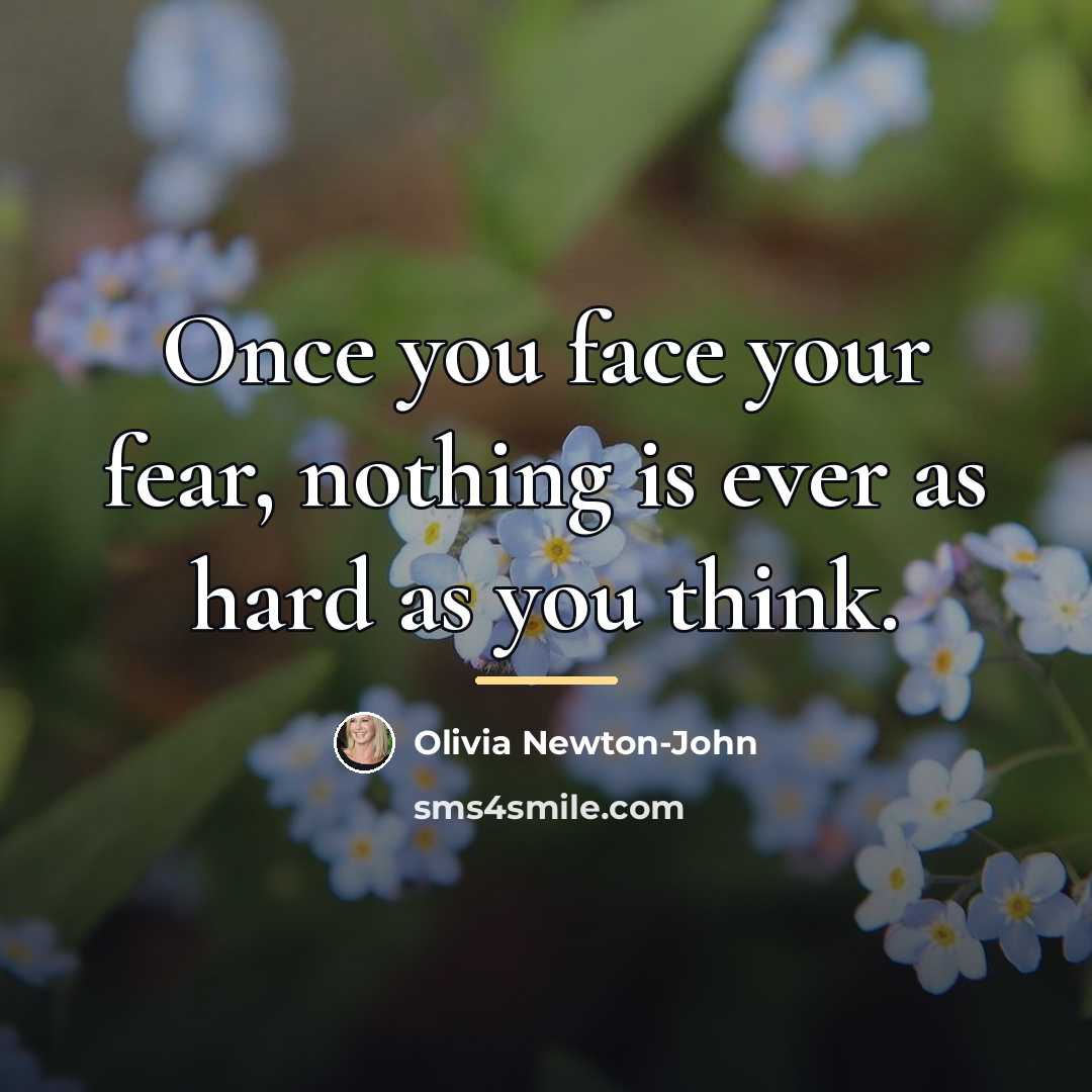 “Once you face your fear, nothing is ever as hard…” quote by Olivia Newton-John