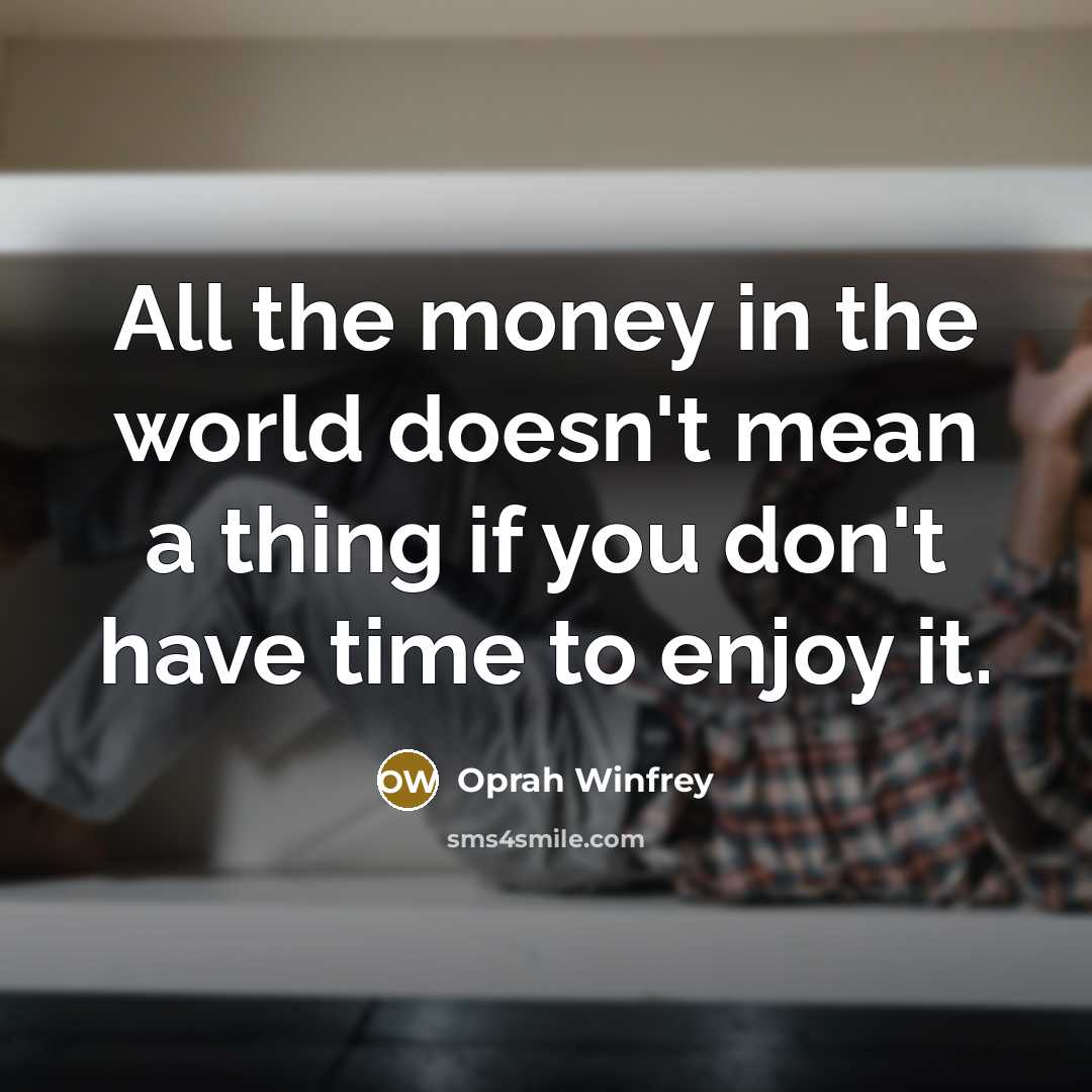 “All the money in the world doesn't mean a thing…” quote by Oprah Winfrey