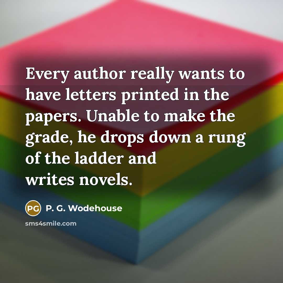 “Every author really wants to have letters printed in the…” quote by P. G. Wodehouse