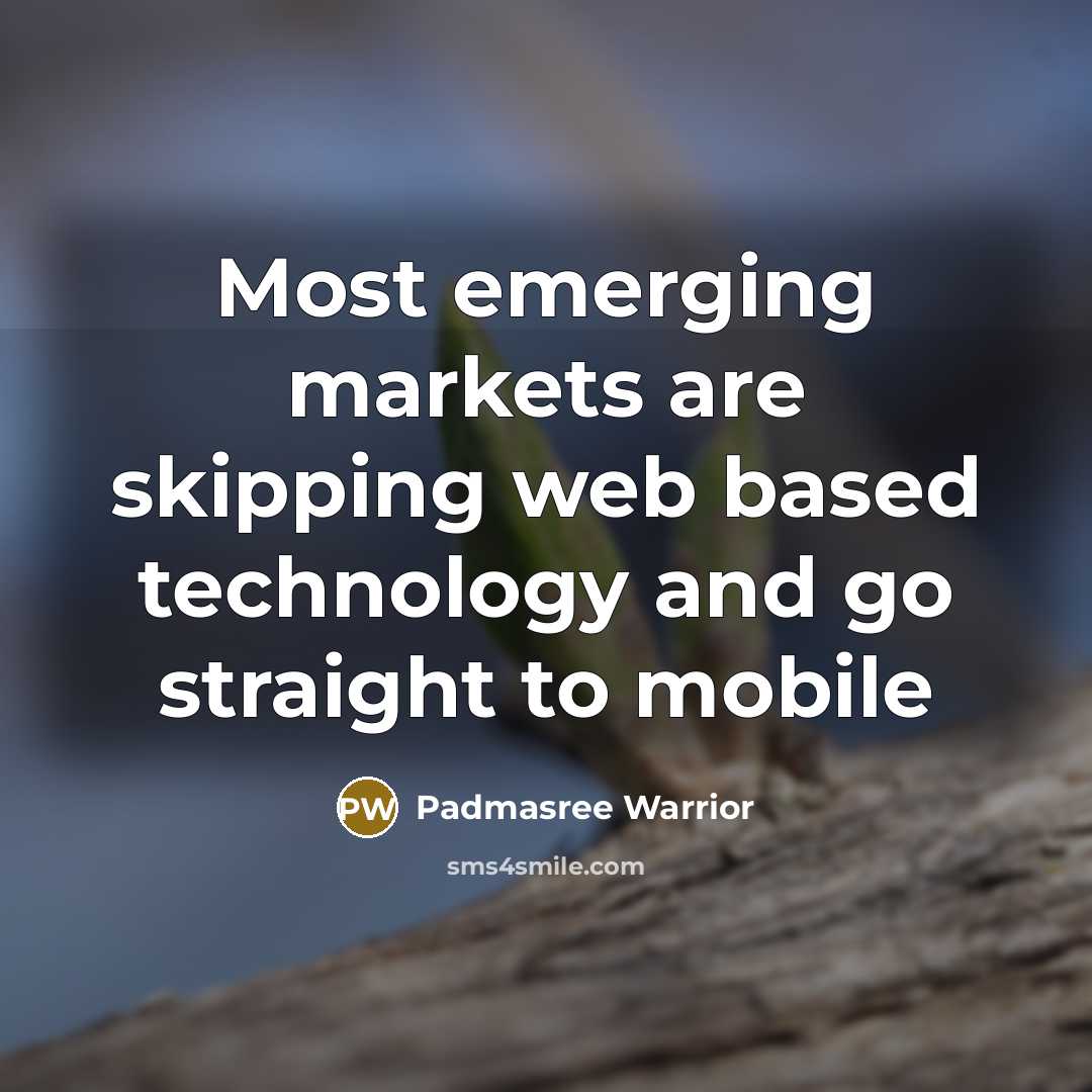 “Most emerging markets are skipping web based technology and go…” quote by Padmasree Warrior