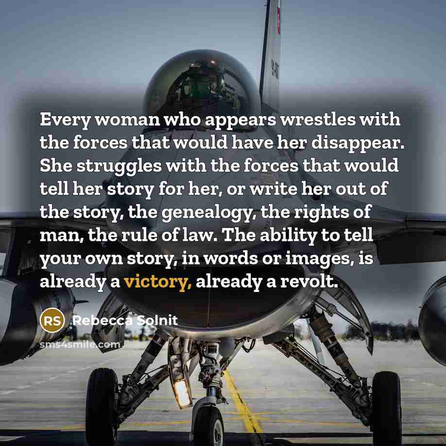 “Every woman who appears wrestles with the forces that would…” quote by Rebecca Solnit