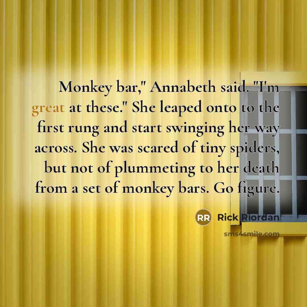 “Monkey bar," Annabeth said. "I'm great at these." She leaped…” quote by Rick Riordan