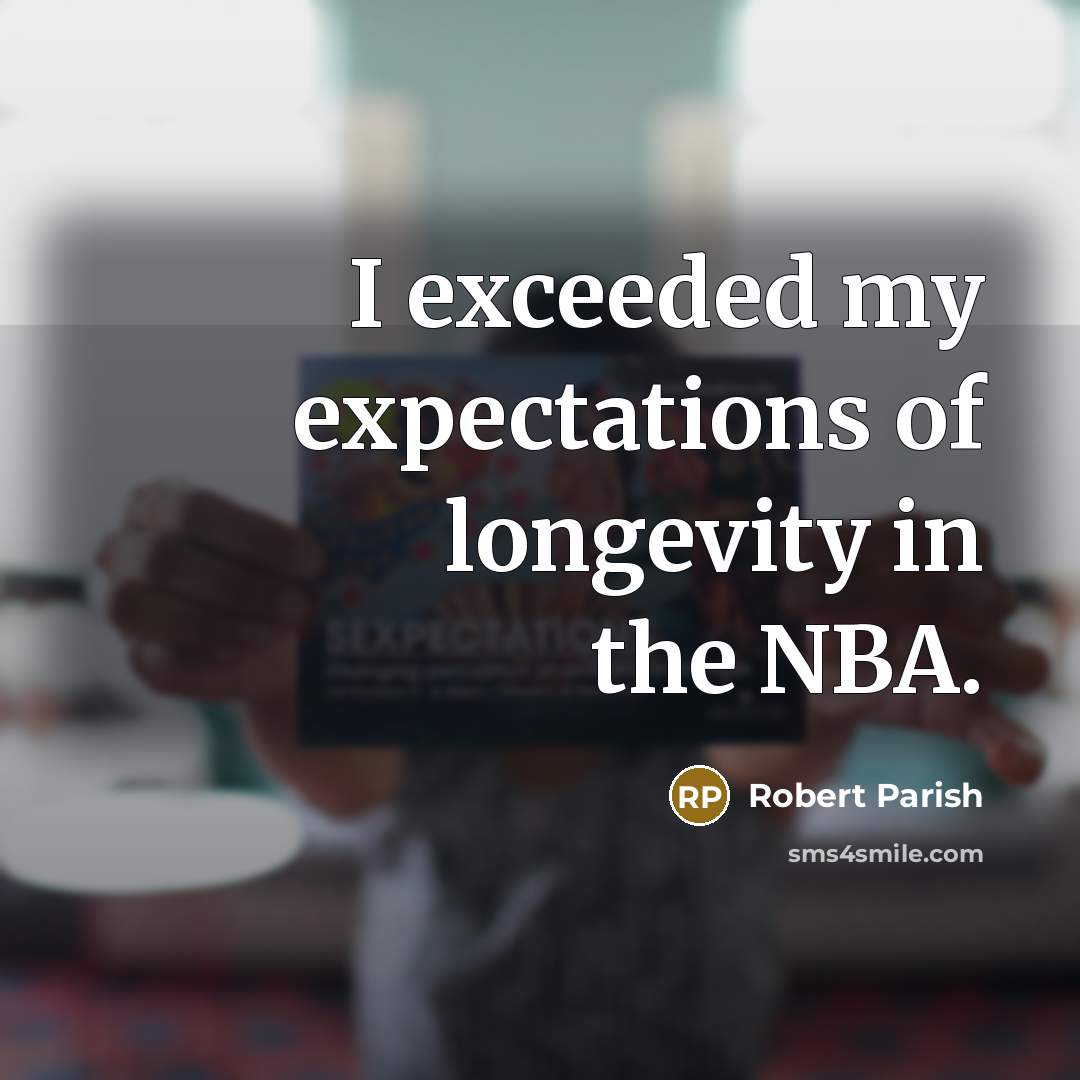 “I exceeded my expectations of longevity in the NBA.…” quote by Robert Parish