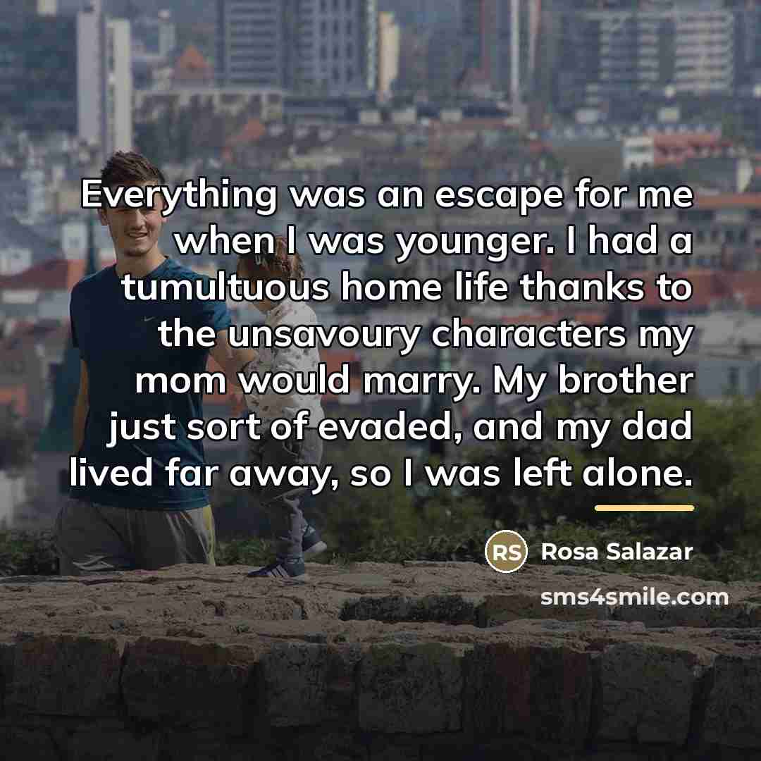 “Everything was an escape for me when I was younger.…” quote by Rosa Salazar