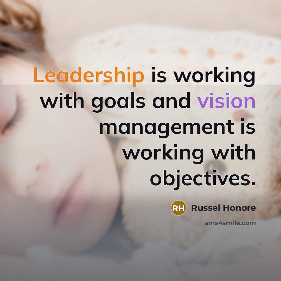 “Leadership is working with goals and vision management is working…” quote by Russel Honore