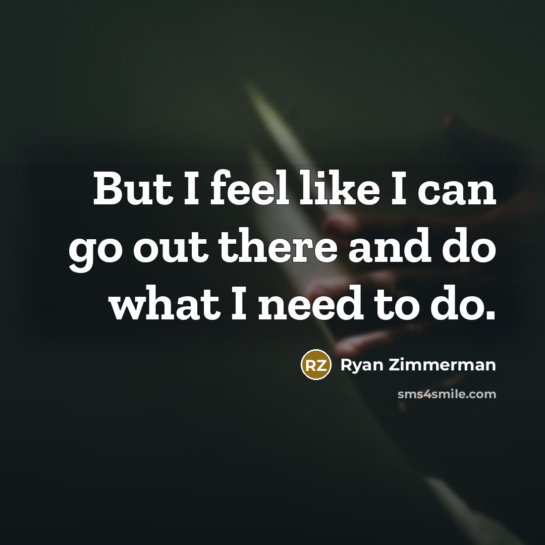 “But I feel like I can go out there and…” quote by Ryan Zimmerman
