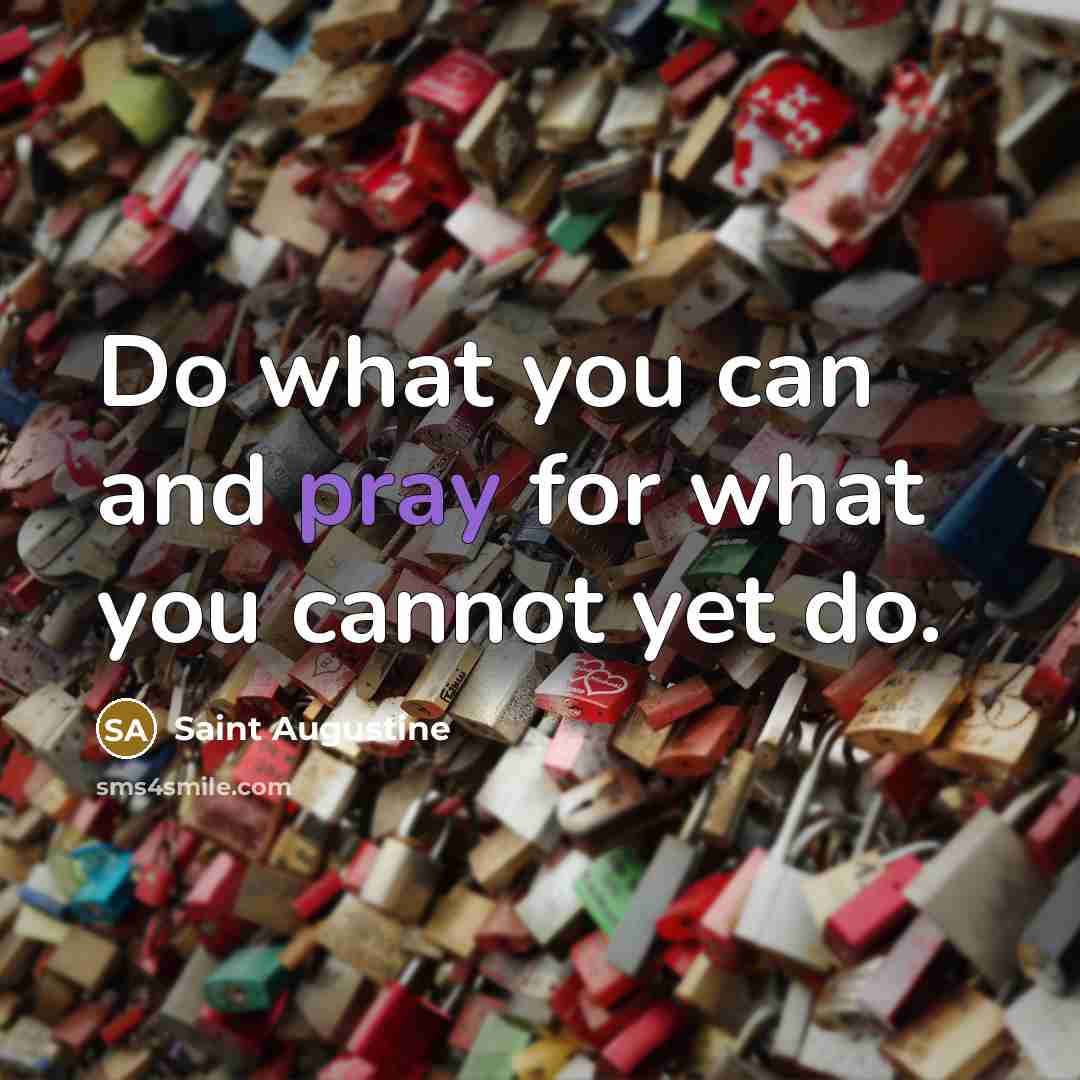 “Do what you can and pray for what you cannot…” quote by Saint Augustine