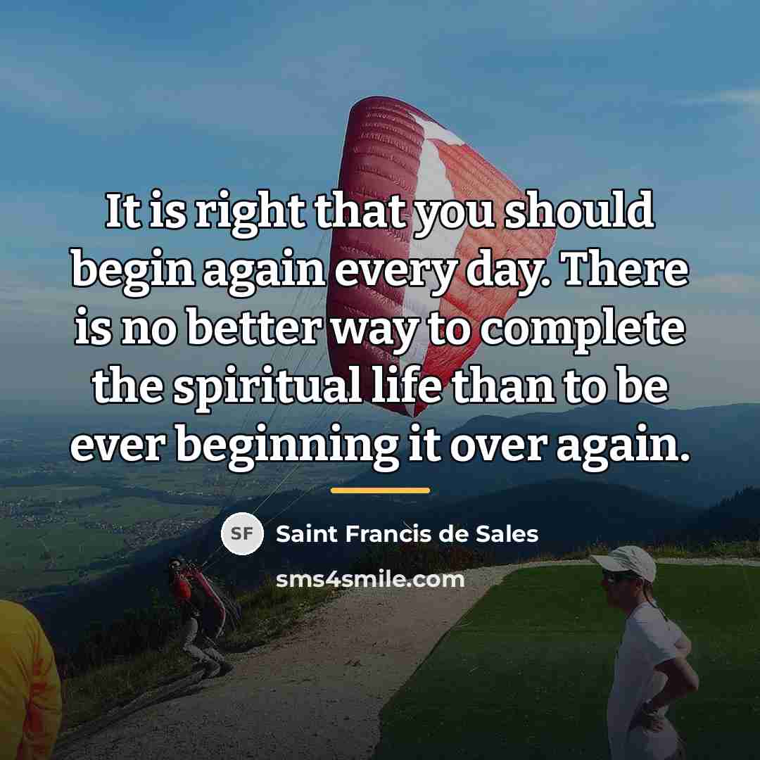 “It is right that you should begin again every day.…” quote by Saint Francis de Sales