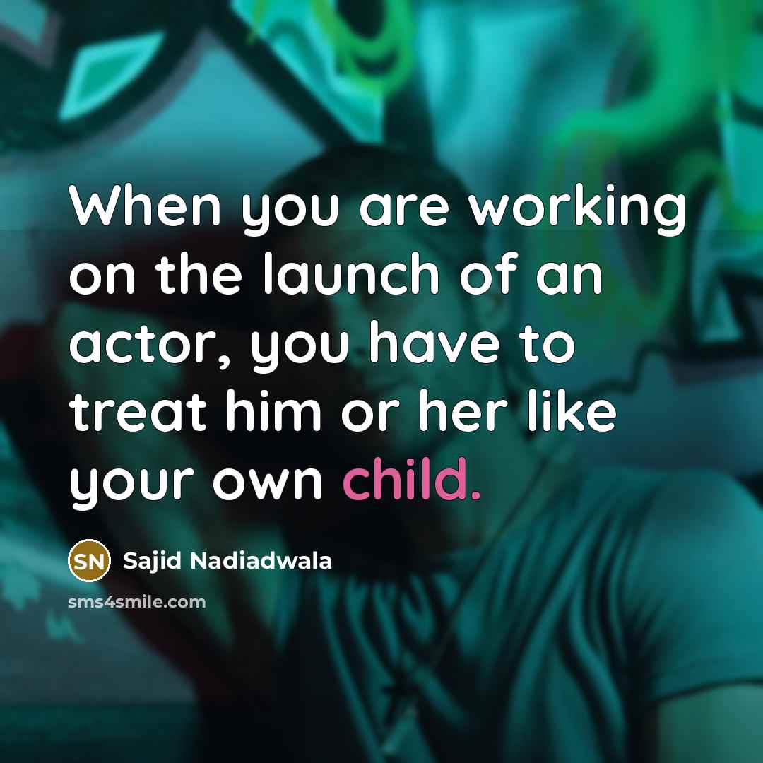 “When you are working on the launch of an actor,…” quote by Sajid Nadiadwala
