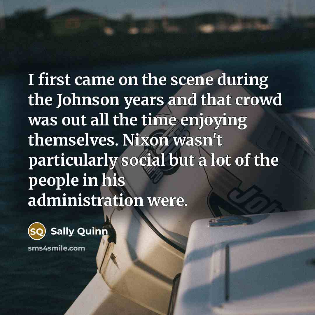 “I first came on the scene during the Johnson years…” quote by Sally Quinn