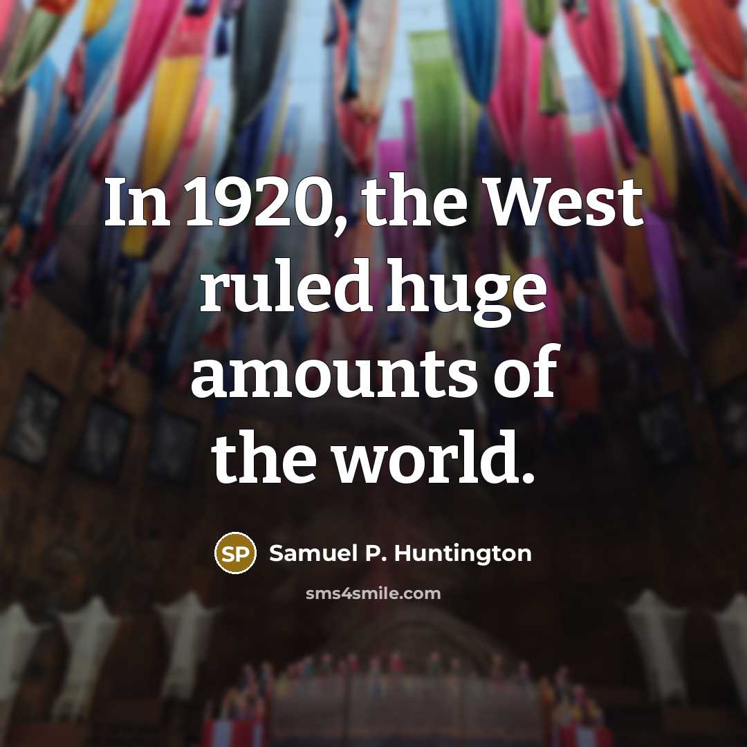 “In 1920, the West ruled huge amounts of the world.…” quote by Samuel P. Huntington