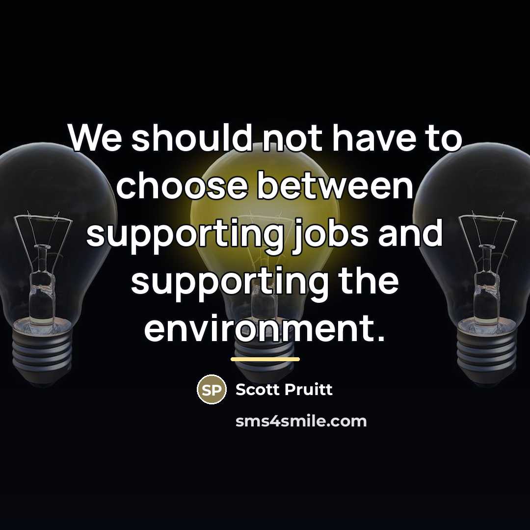 “We should not have to choose between supporting jobs and…” quote by Scott Pruitt