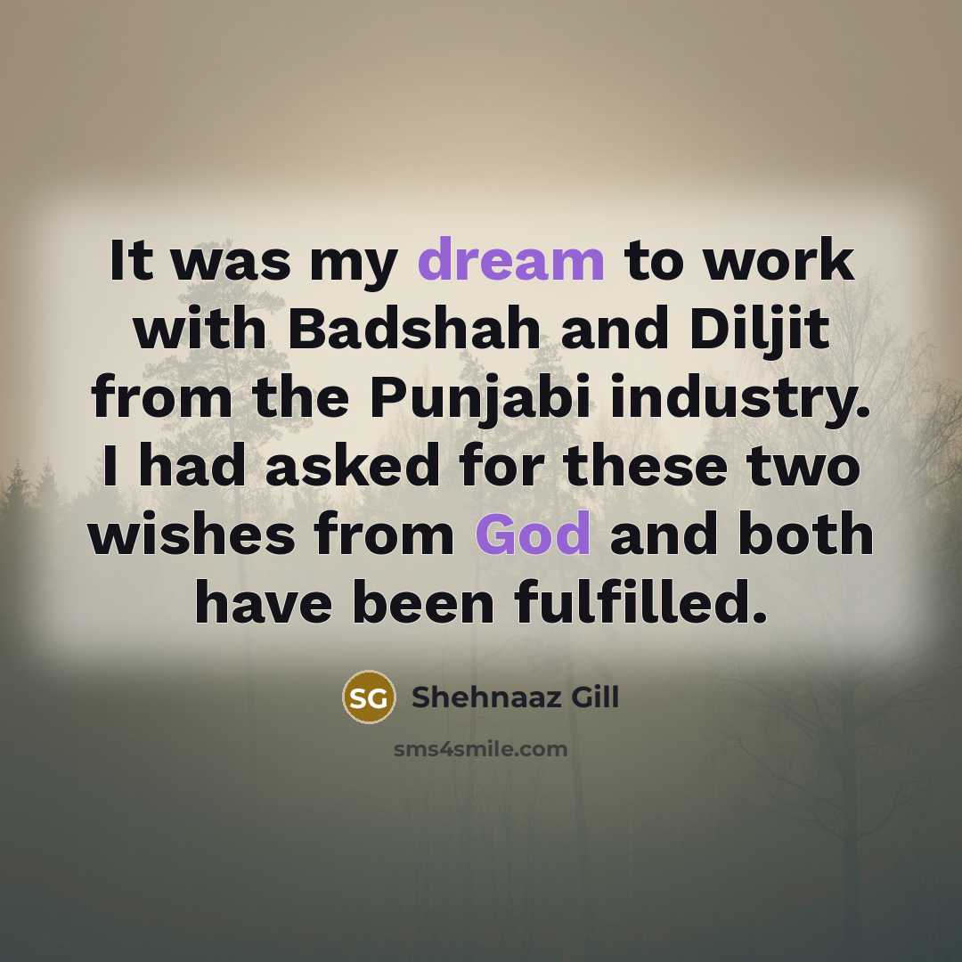 “It was my dream to work with Badshah and Diljit from the Punjabi industry. I had asked for these two wishes from God and both have been fulfilled.” quote by Shehnaaz Gill