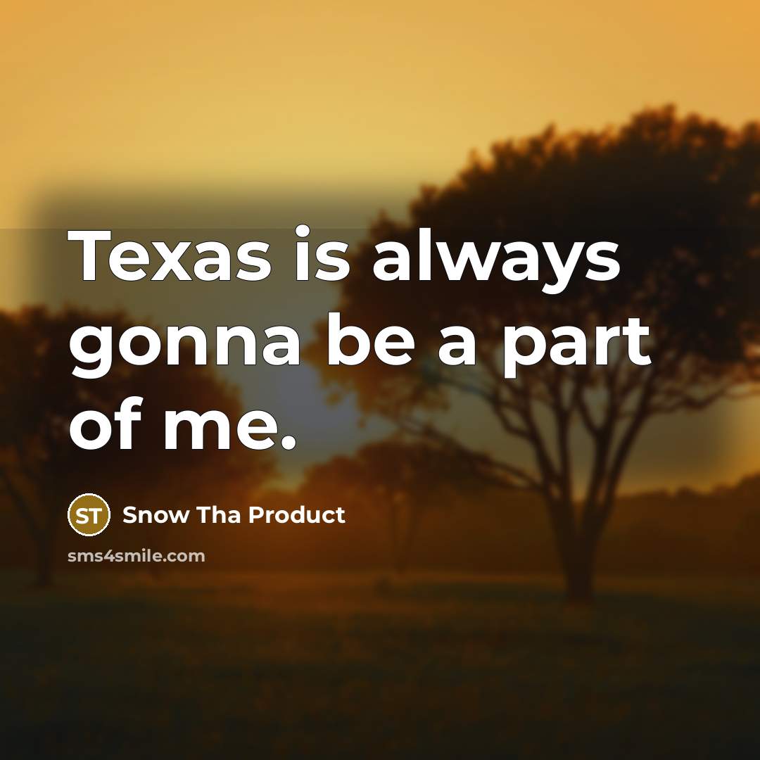 “Texas is always gonna be a part of me.…” quote by Snow Tha Product