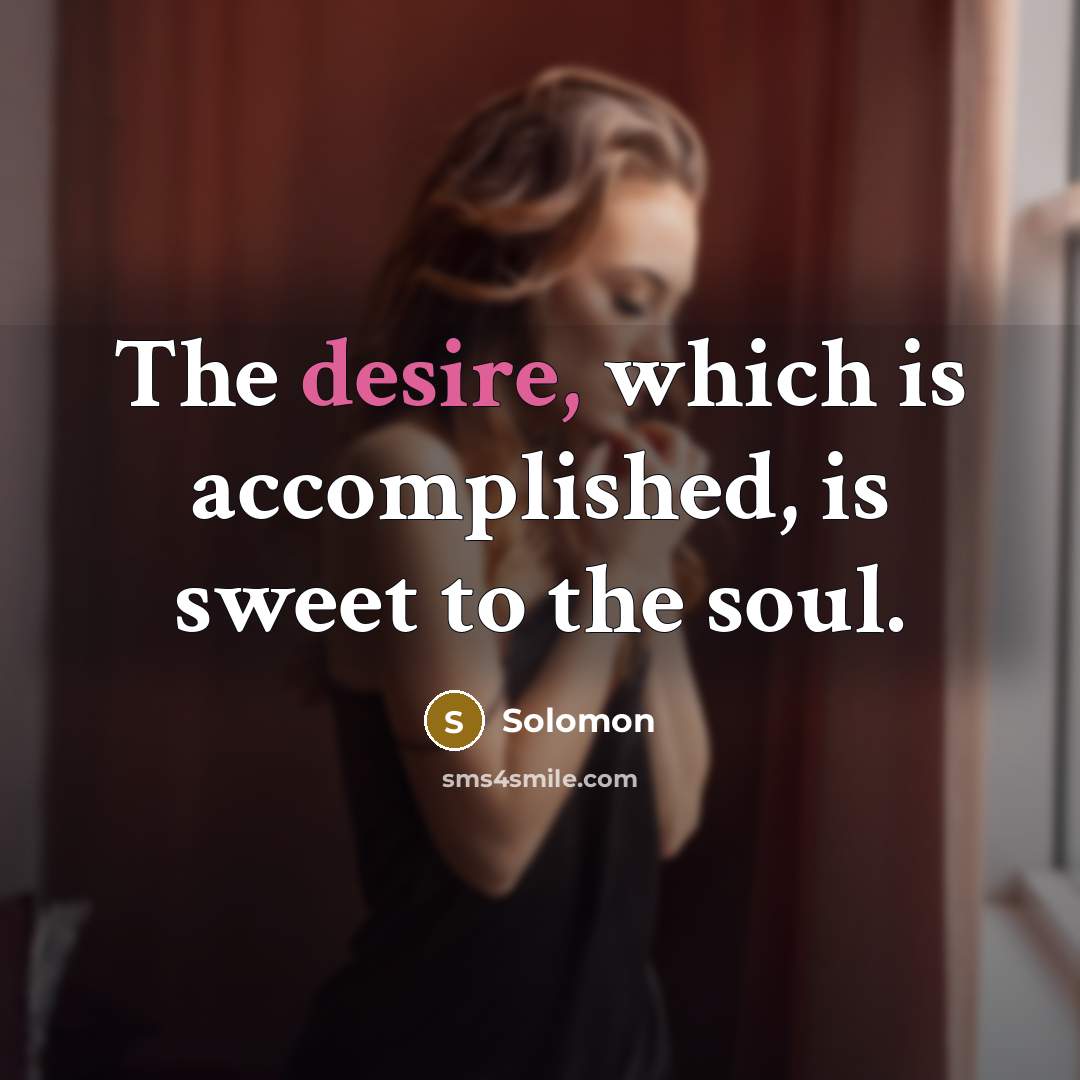 “The desire, which is accomplished, is sweet to the soul.…” quote by Solomon