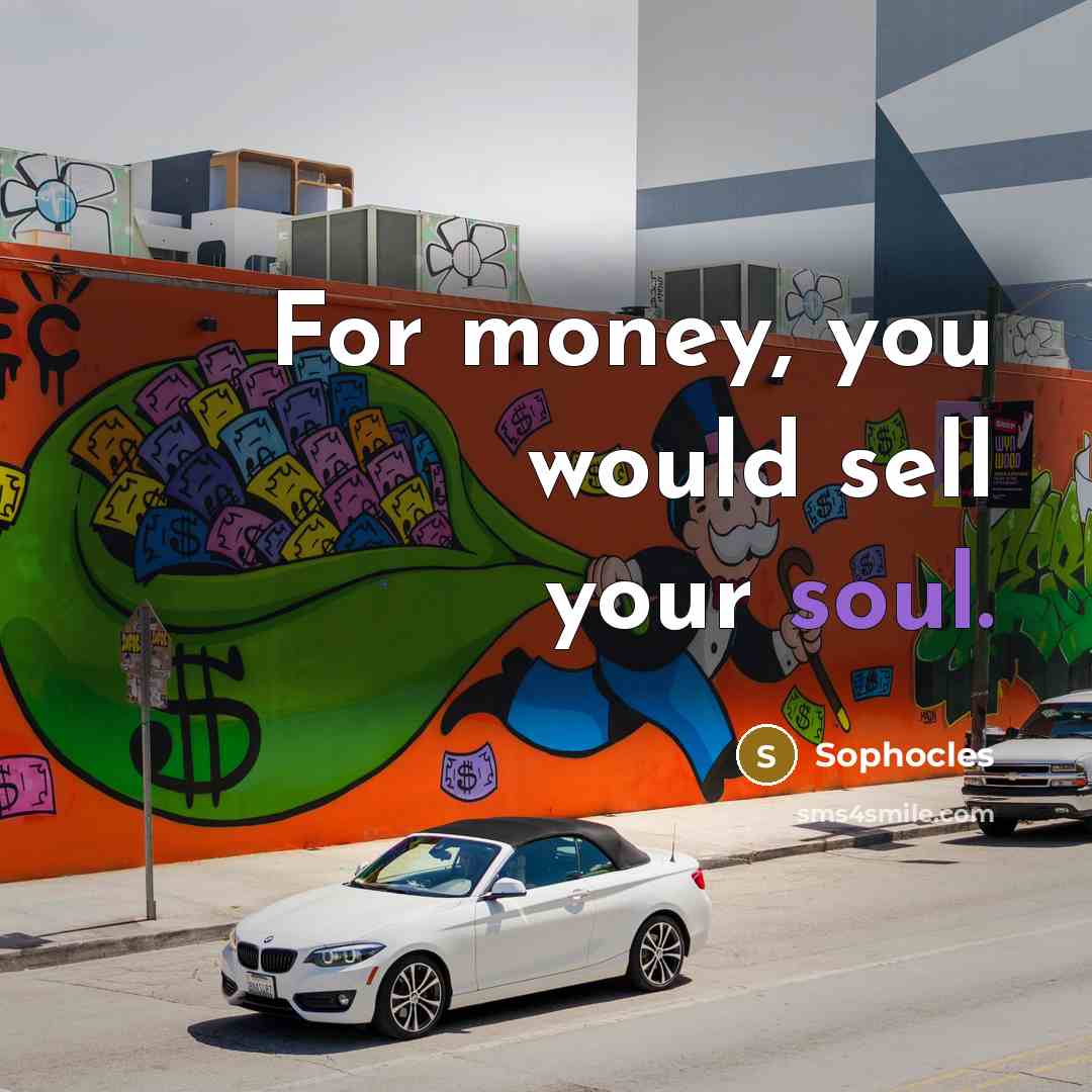 “For money, you would sell your soul.…” quote by Sophocles
