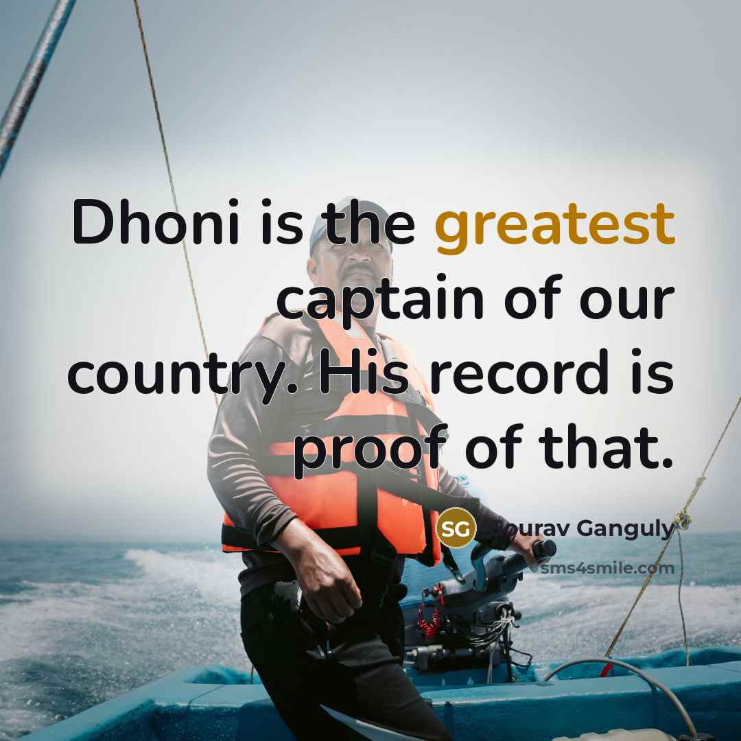 “Dhoni is the greatest captain of our country. His record is proof of that.” quote by Sourav Ganguly